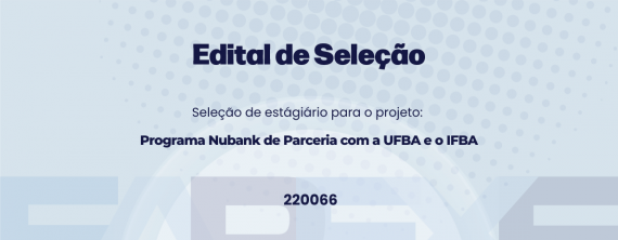 Seleção de estagiários(as) para o projeto Programa Nubank de Parceria com a UFBA e o IFBA