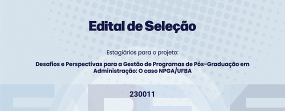 Edital 2/2025 de Seleção de estagiários(as) para o projeto “Desafios e Perspectivas para a Gestão de Programas de Pós-Graduação em Administração: O caso NPGA/UFBA”