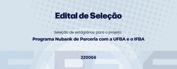 Seleção de estagiários(as) para o projeto Programa Nubank de Parceria com a UFBA e o IFBA