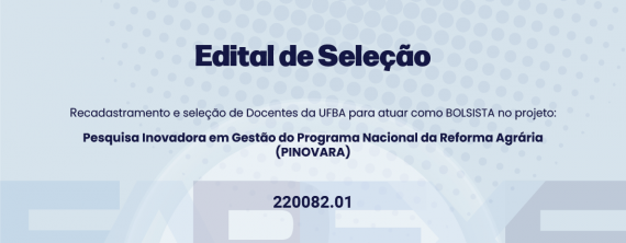 Processo Seletivo Simplificado para Recadastramento e Seleção de Docentes da UFBA para Atuar como BOLSISTA no Projeto PINOVARA